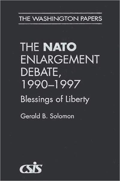 Cover for Gerald B. Solomon · The NATO Enlargement Debate, 1990-1997: The Blessings of Liberty (Hardcover Book) (1998)