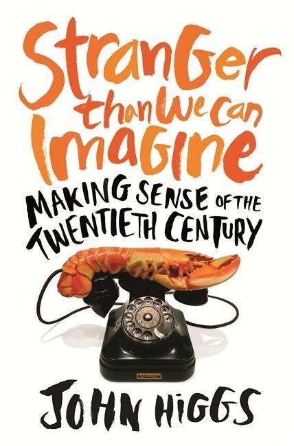 Cover for John Higgs · Stranger Than We Can Imagine: Making Sense of the Twentieth Century (Hardcover Book) (2015)