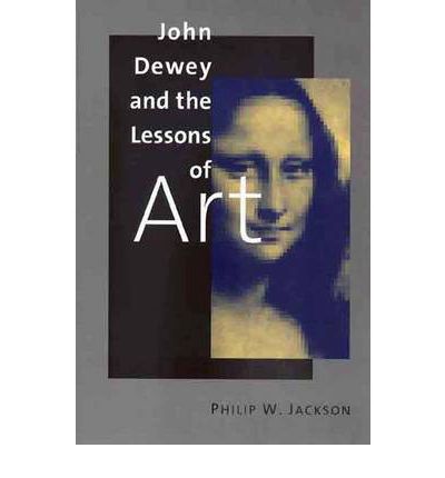 Cover for Philip W. Jackson · John Dewey and the Lessons of Art (Paperback Book) [New edition] (2000)