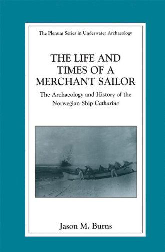 Cover for Jason M. Burns · The Life and Times of a Merchant Sailor: The Archaeology and History of the Norwegian Ship Catharine - The Springer Series in Underwater Archaeology (Hardcover Book) [2003 edition] (2002)