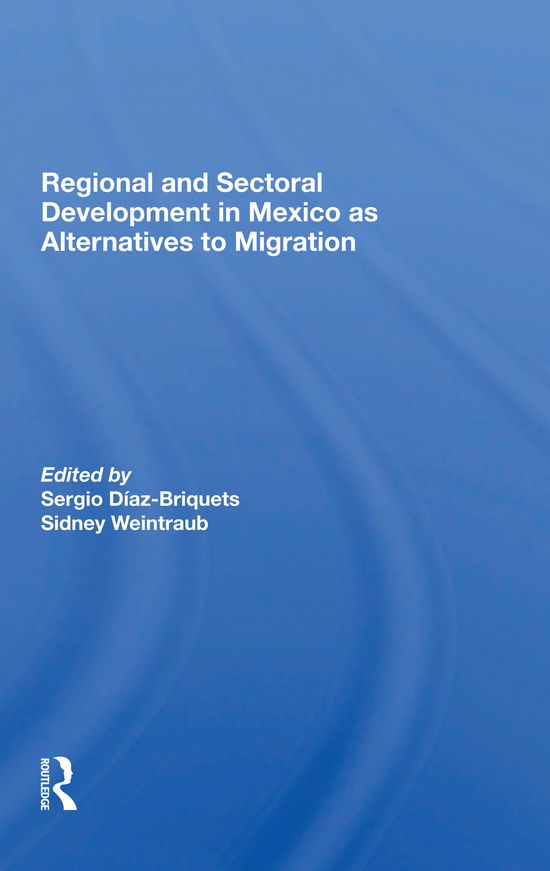 Regional And Sectoral Development In Mexico As Alternatives To Migration - Sergio Diaz-briquets - Bøger - Taylor & Francis Ltd - 9780367300890 - 31. maj 2021