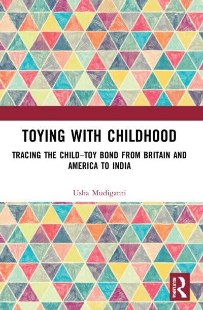 Cover for Mudiganti, Usha (Ambedkar University, India) · Toying with Childhood: Tracing the Child-Toy Bond from Britain and America to India (Paperback Book) (2023)