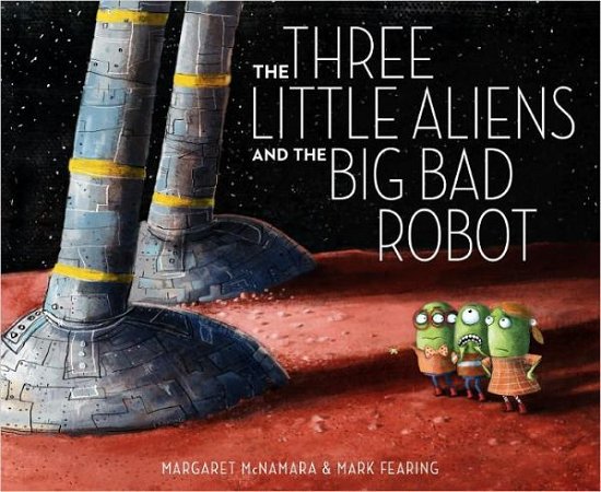Cover for Margaret Mcnamara · The Three Little Aliens and the Big Bad Robot (Hardcover Book) (2011)