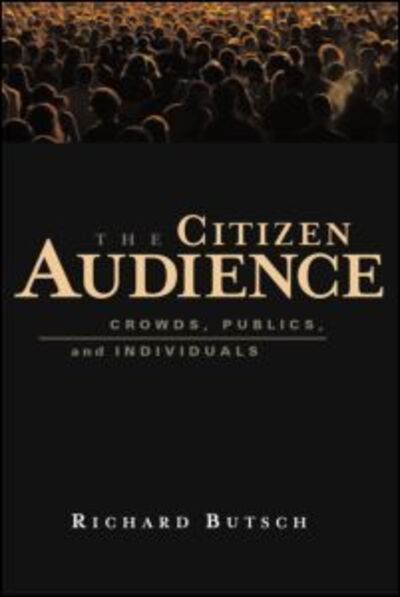 The Citizen Audience: Crowds, Publics, and Individuals - Butsch, Richard (Rider University, USA) - Böcker - Taylor & Francis Ltd - 9780415977890 - 26 december 2007