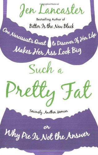 Cover for Jen Lancaster · Such a Pretty Fat: One Narcissist's Quest to Discover if Her Life Makes Her Ass Look Big, or Why Pie is Not the Answer (Pocketbok) (2008)