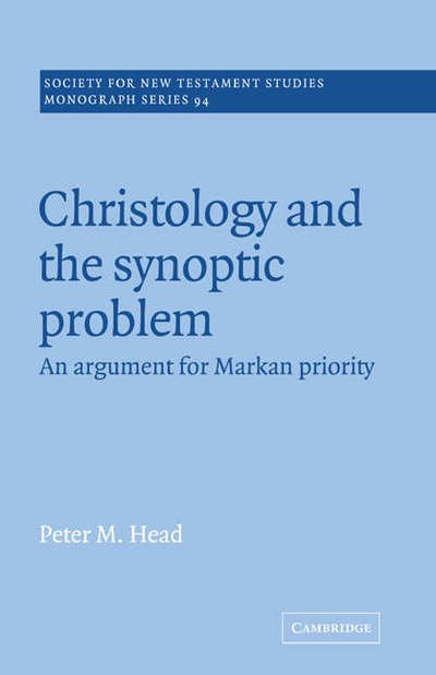 Cover for Head, Peter M. (Oak Hill College, London) · Christology and the Synoptic Problem: An Argument for Markan Priority - Society for New Testament Studies Monograph Series (Pocketbok) (2005)