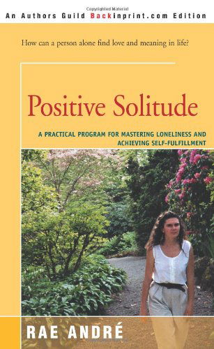 Positive Solitude : a Practical Program for Mastering Loneliness and Achieving Self-fulfillment - Rae Andre - Livros - iUniverse - 9780595154890 - 2001