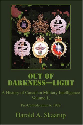 Cover for Harold Skaarup · Out of Darkness--light, a History of Canadian Military Intelligence, Vol 1, Pre-confederation to 1982 (Pocketbok) (2005)