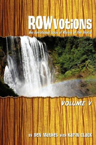 Rowvotions Volume V: the Devotional Book of Rivers of the World - Ben Mathes - Kirjat - iUniverse - 9780595518890 - torstai 29. toukokuuta 2008