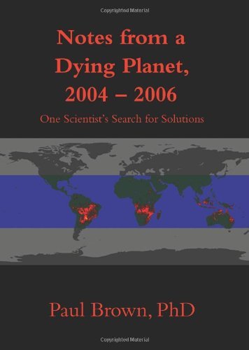 Notes from a Dying Planet, 2004-2006: One Scientist's Search for Solutions - Paul Brown - Bøker - iUniverse, Inc. - 9780595844890 - 13. oktober 2006