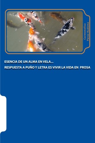 Cover for Carmenelisa Perez-kudzma · Esencia De Un Alma en Vela: Respuesta a Puño Y Letra Es Vivir La Vida en Prosa (Paperback Book) [Spanish edition] (2013)