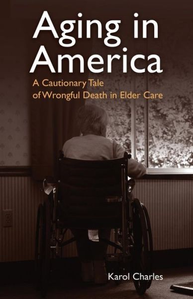 Cover for Karol Charles · Aging in America A Cautionary Tale of Wrongful Death in Elder Care (Paperback Book) (2018)