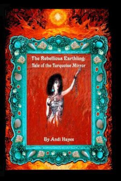 Cover for Andi Hayes · The Rebellious Earthling : Tale of the Turquoise Mirror (Paperback Book) (2018)