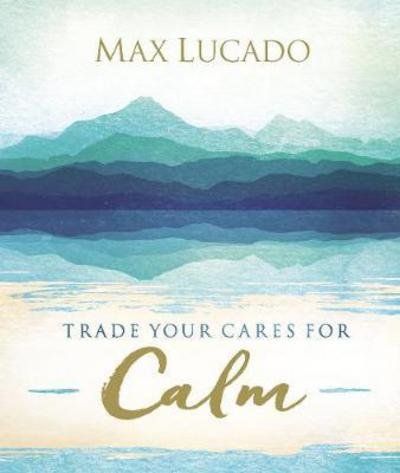 Cover for Max Lucado · Trade Your Cares for Calm (Hardcover Book) (2018)