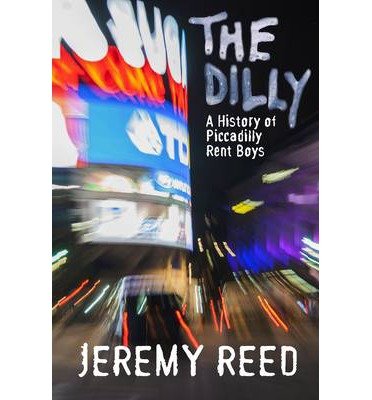 The Dilly: A History of the Piccadilly Rent Boy Scene - Jeremy Reed - Kirjat - Peter Owen Publishers - 9780720615890 - keskiviikko 1. lokakuuta 2014