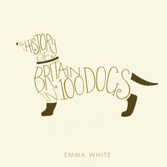 Cover for Emma White · A History of Britain in 100 Dogs (Hardcover Book) (2016)