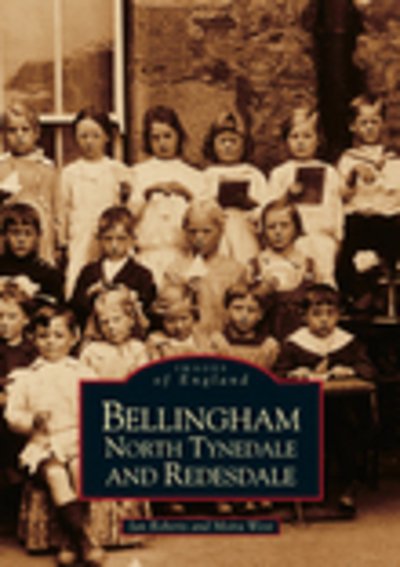 Bellingham, North Tynedale and Redesdale: Images of England - Ian Roberts - Kirjat - The History Press Ltd - 9780752410890 - torstai 24. huhtikuuta 1997