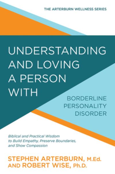 Cover for Stephen Arterburn · Understanding and Loving a Person with Borderline Personality Disorder Biblical and Practical Wisdom to Build Empathy, Preserve Boundaries, and Show Compassion (Paperback Book) (2017)