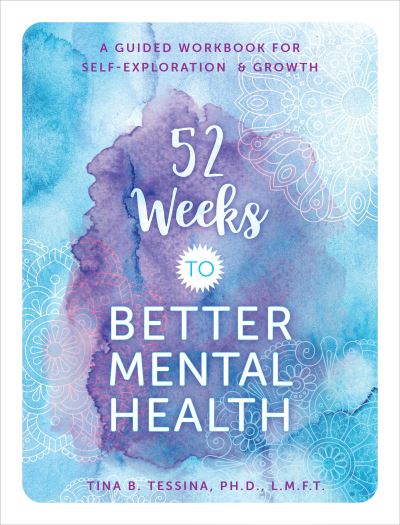 Cover for Tina B. Tessina · 52 Weeks to Better Mental Health: A Guided Workbook for Self-Exploration and Growth - Guided Workbooks (Paperback Book) (2023)