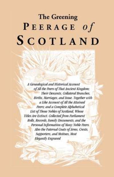 Cover for Books Heritage Books · The Greening Peerage of Scotland: a Genealogical and Historical Account of All the Peers of That Ancient Kingdom; Their Descents, Collateral Branches, B (Paperback Book) (2009)