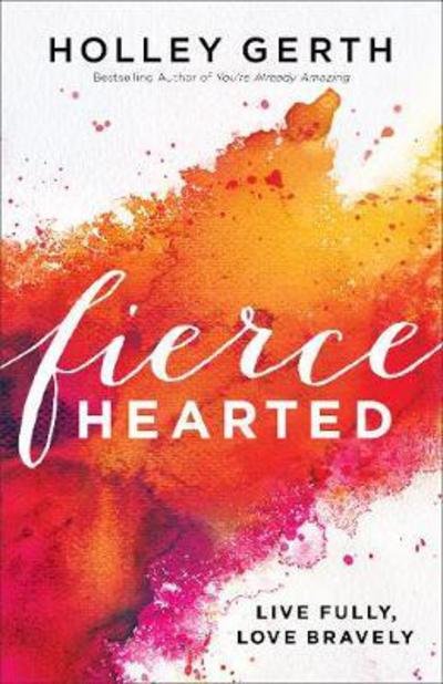 Fiercehearted – Live Fully, Love Bravely - Holley Gerth - Libros - Fleming H. Revell Company - 9780800722890 - 3 de octubre de 2017