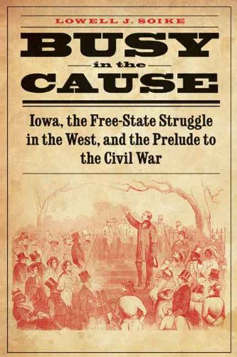 Cover for Lowell J. Soike · Busy in the Cause: Iowa, the Free-State Struggle in the West, and the Prelude to the Civil War (Paperback Book) (2014)