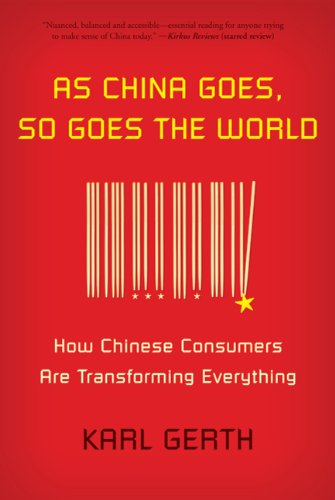 Cover for Karl Gerth · As China Goes, So Goes the World: How Chinese Consumers are Transforming Everything (Paperback Book) [Reprint edition] (2011)