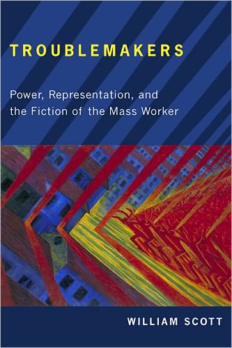 Cover for William Scott · Troublemakers: Power, Representation, and the Fiction of the Mass Worker - The American Literatures Initiative (Hardcover Book) (2011)