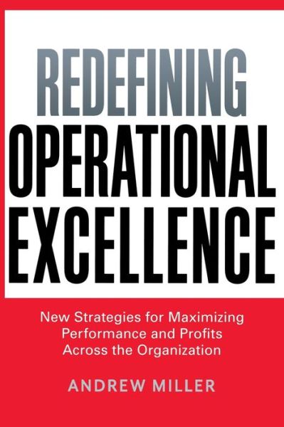 Cover for Andrew Miller · Redefining Operational Excellence: New Strategies for Maximizing Performance and Profits Across the Organization (Pocketbok) (2014)