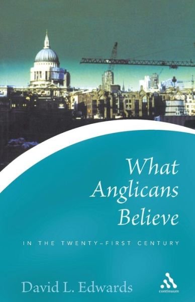 What Anglicans Believe in the Twenty-first Century - Continuum Icons - The Very Rev. David Edwards - Livros - Bloomsbury Publishing PLC - 9780826476890 - 1 de outubro de 2004
