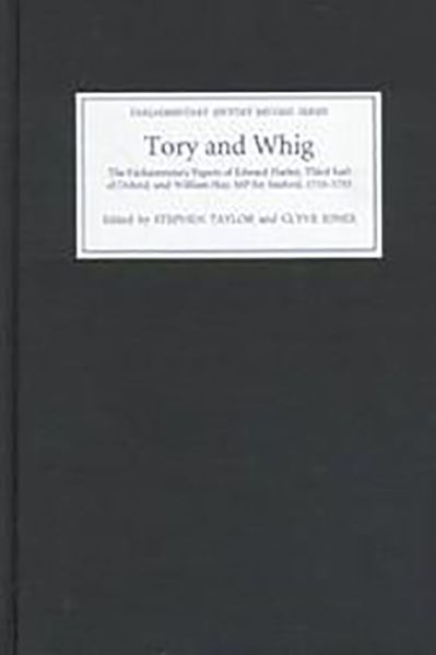 Cover for Stephen Taylor · Tory and Whig: The Parliamentary Papers of Edward Harley, Third Earl of Oxford, and William Hay - Parliamentary History Record Series (Hardcover Book) (1998)