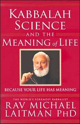 Laitman, Rav Michael, PhD · Kabbalah, Science & the Meaning of Life: Because Your Life Has Meaning (Paperback Book) (2006)