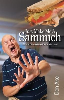 Cover for Don Ake · Just Make Me A Sammich Absurd observations from a wild mind (Paperback Book) (2016)