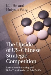 Cover for He, Kai (Griffith University, Queensland) · The Upside of US-Chinese Strategic Competition: Institutional Balancing and Order Transition in the Asia Pacific (Paperback Book) (2025)