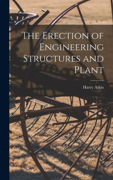 Cover for Harry Atkin · The Erection of Engineering Structures and Plant (Hardcover Book) (2021)