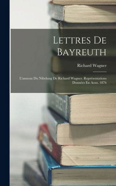 Lettres de Bayreuth - Richard Wagner - Books - Creative Media Partners, LLC - 9781017996890 - October 27, 2022