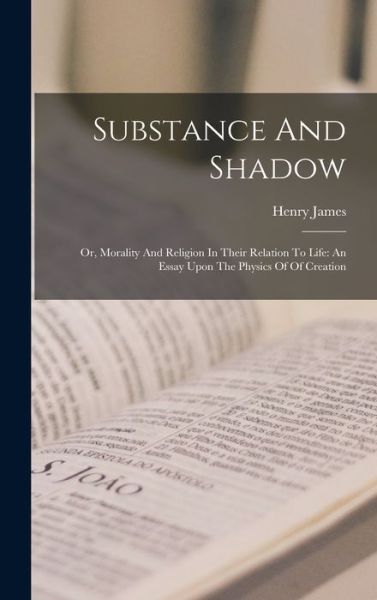 Substance and Shadow : Or, Morality and Religion in Their Relation to Life - Henry James - Books - Creative Media Partners, LLC - 9781018720890 - October 27, 2022