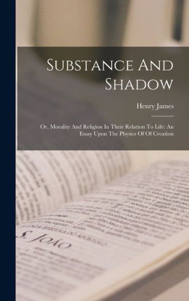 Cover for Henry James · Substance and Shadow : Or, Morality and Religion in Their Relation to Life (Bog) (2022)