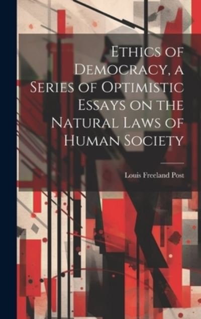 Cover for Louis Freeland Post · Ethics of Democracy, a Series of Optimistic Essays on the Natural Laws of Human Society (Bog) (2023)
