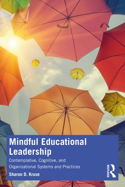 Cover for Kruse, Sharon D., Ph.D · Mindful Educational Leadership: Contemplative, Cognitive, and Organizational Systems and Practices (Paperback Book) (2023)