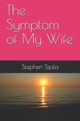 Cover for Stephen Richard Sipila · The Symptom of My Wife (Paperback Book) (2019)