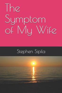 Cover for Stephen Richard Sipila · The Symptom of My Wife (Paperback Book) (2019)