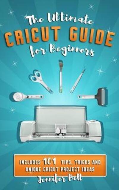Cover for Jennifer Bell · The Ultimate Cricut Guide for Beginners (Paperback Book) (2019)