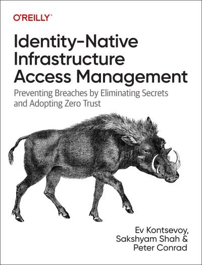 Cover for Ev Kontsevoy · Identity-Native Infrastructure Access Management: Preventing Breaches by Eliminating Secrets and Adopting Zero Trust (Taschenbuch) (2023)