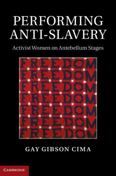 Cover for Cima, Gay Gibson (Georgetown University, Washington DC) · Performing Anti-Slavery: Activist Women on Antebellum Stages (Hardcover Book) (2014)