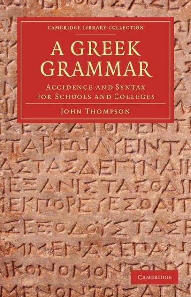 Cover for John Thompson · A Greek Grammar: Accidence and Syntax for Schools and Colleges - Cambridge Library Collection - Classics (Paperback Book) (2012)