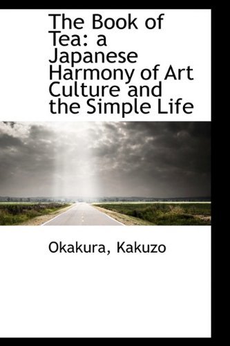 The Book of Tea: a Japanese Harmony of Art Culture and the Simple Life - Okakura Kakuzo - Libros - BiblioLife - 9781110282890 - 16 de mayo de 2009