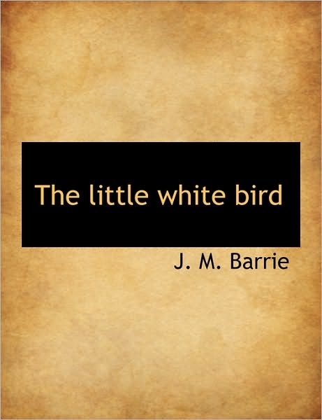 Cover for James Matthew Barrie · The Little White Bird (Hardcover Book) (2009)