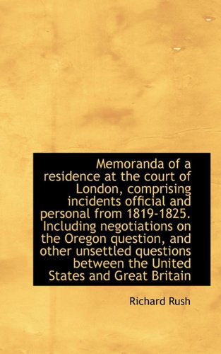 Cover for Richard Rush · Memoranda of a Residence at the Court of London, Comprising Incidents Official and Personal from 181 (Hardcover Book) (2009)