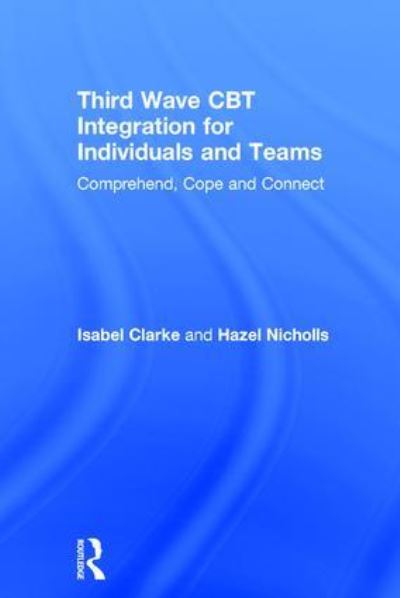 Cover for Isabel Clarke · Third Wave CBT Integration for Individuals and Teams: Comprehend, Cope and Connect (Gebundenes Buch) (2017)